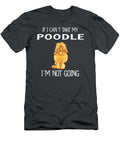 Cant Take Poodle Not Going Job T-Shirt