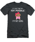 Cant Take Toy Poodle Not Going Job T-Shirt