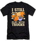 Cement Trucker I Still Play with Trucks Me T-Shirt