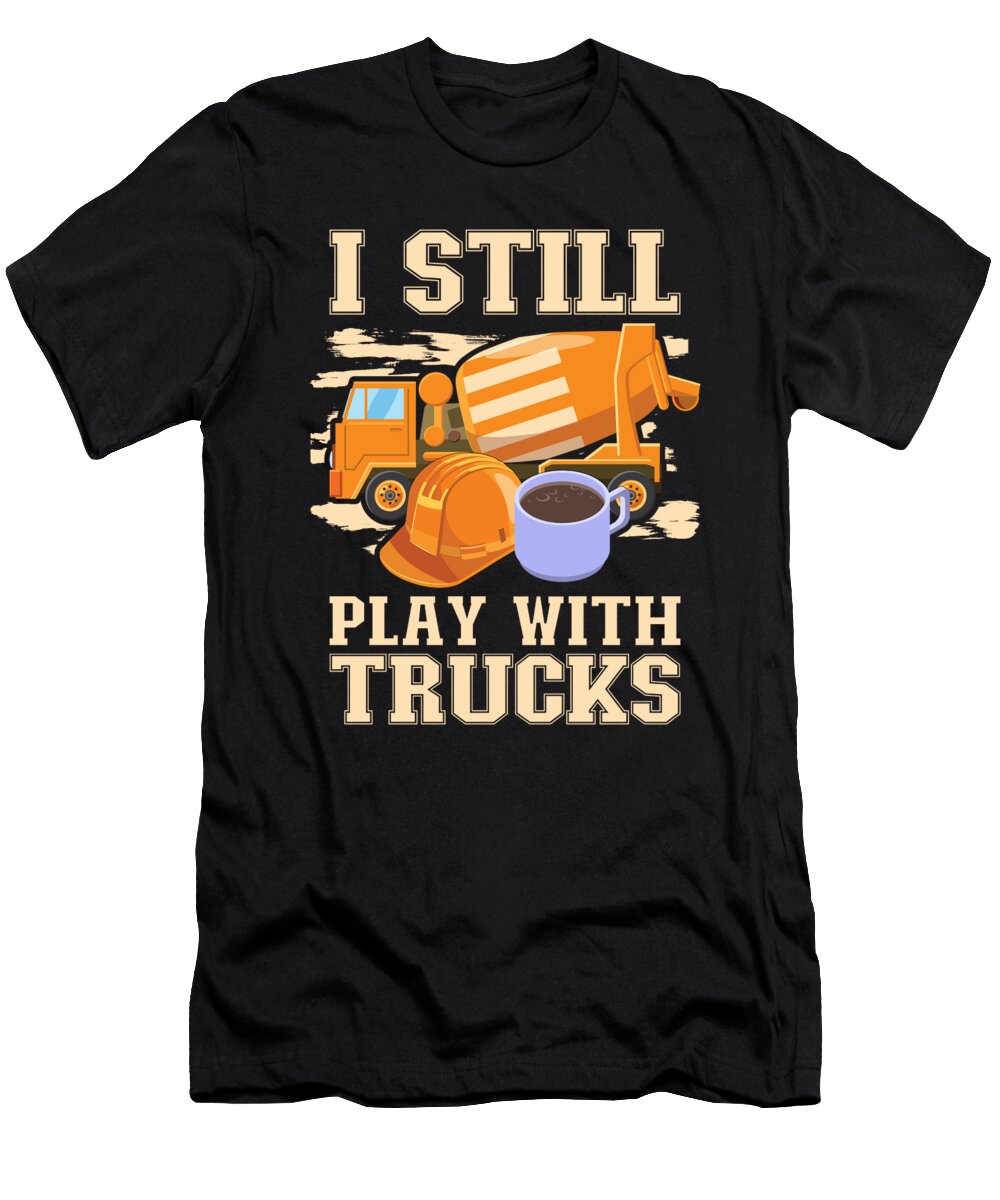 Cement Trucker I Still Play with Trucks Me T-Shirt