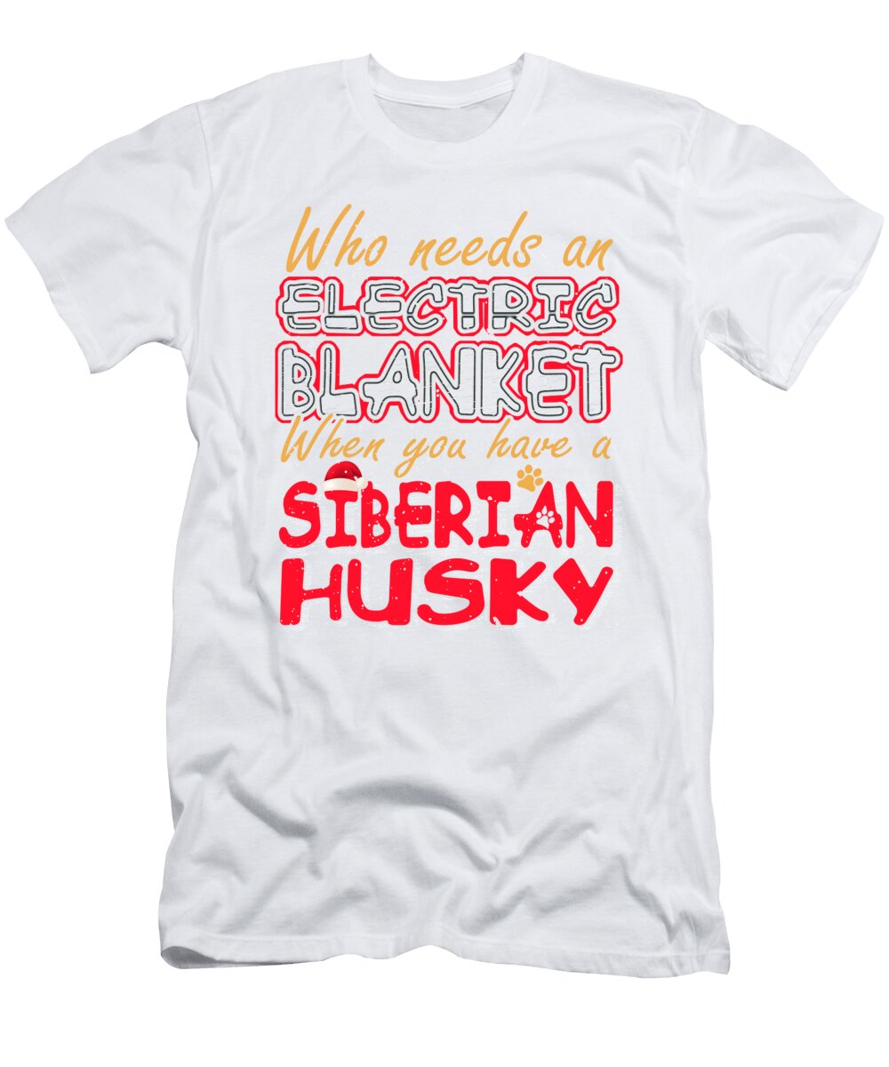 Christmas Siberian Husky Who Needs an Electric Blanket When You Have a Siberian Husky Kanig Designs T-Shirt