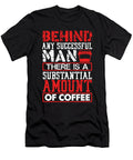 Coffee Addict Gift Behind Any Successful Man a Substantial Amount of Coffee Kanig Designs T-Shirt