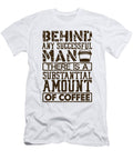 Coffee Addict Gift Ideas Behind Any Successful Man a Substantial Amount of Coffee Kanig Designs T-Shirt