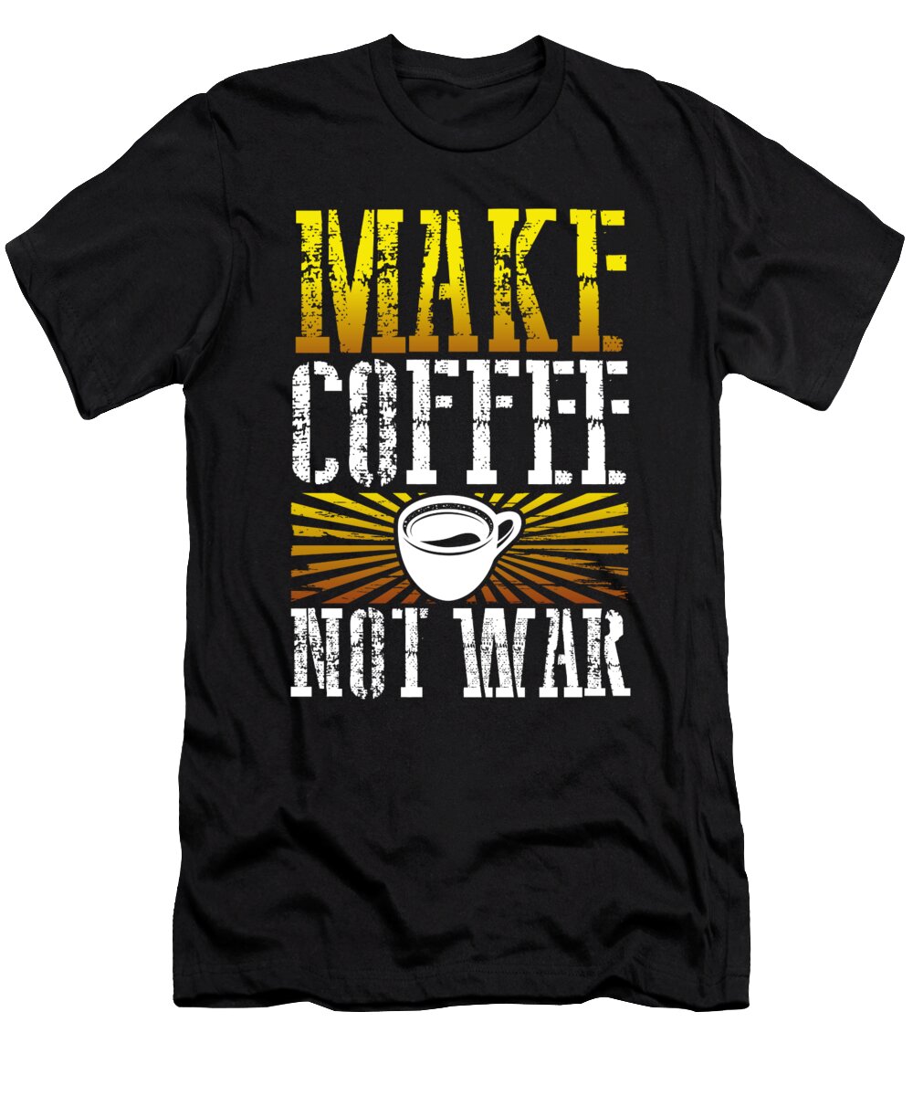 Coffee Addict Gift Make Coffee Not War Coffee Lover Gift Kanig Designs T-Shirt