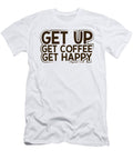Coffee Addict Gifts Get Up Get Coffee Get Happy Coffee Drinker Gifts Kanig Designs T-Shirt