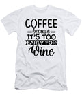 Coffee Because Its Too Early for Wine Th T-Shirt