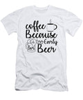 Coffee Because Its Too Early Th T-Shirt