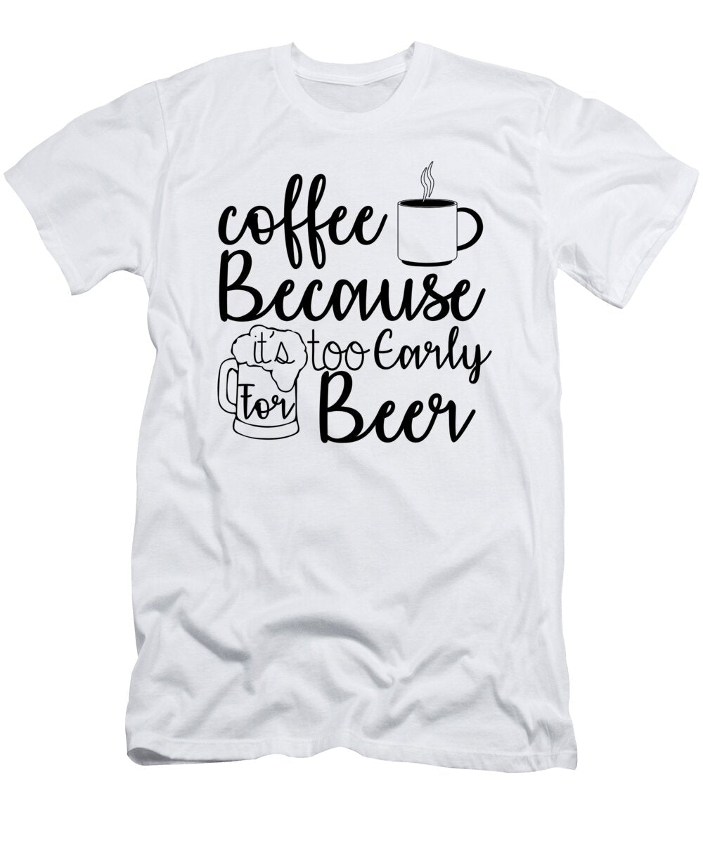 Coffee Because Its Too Early Th T-Shirt