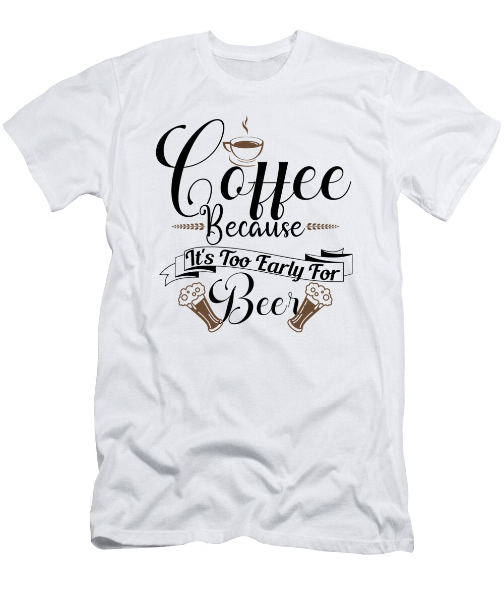 Coffee Because Its Too Th T-Shirt