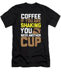 Coffee Drinker Gift Coffee If You Are Shaking You Need Another Cup Coffee Lover Kanig Designs T-Shirt