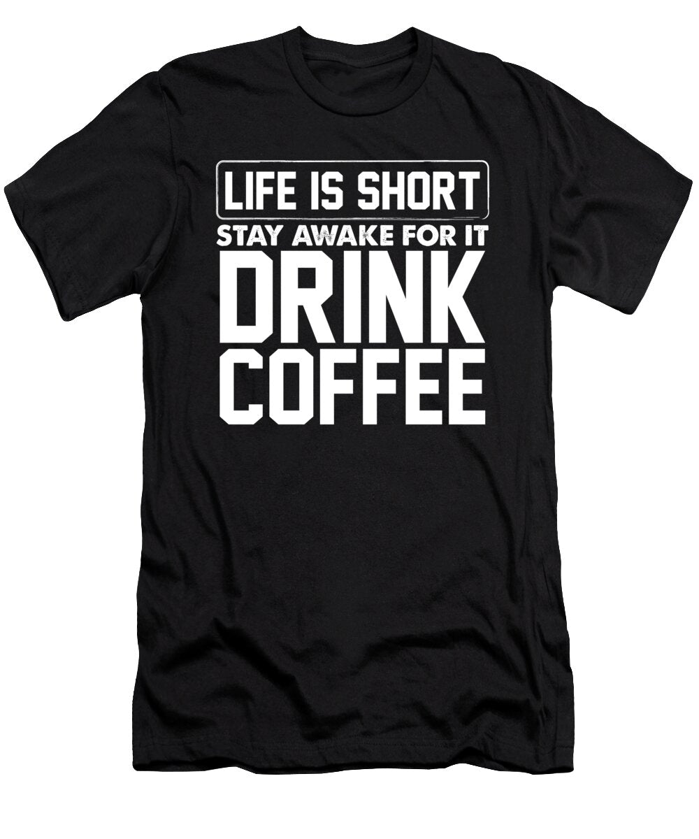 Coffee Drinker Gift Idea Life Is Short Stay Awake for It Drink Coffee Kanig Designs T-Shirt