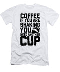 Coffee Drinker Gift Ideas Coffee If You Are Shaking You Need Another Cup Coffee Lover Kanig Designs T-Shirt