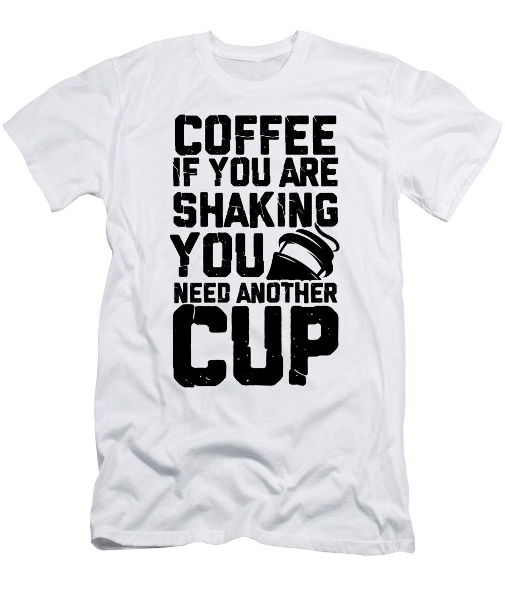 Coffee Drinker Gift Ideas Coffee If You Are Shaking You Need Another Cup Coffee Lover Kanig Designs T-Shirt