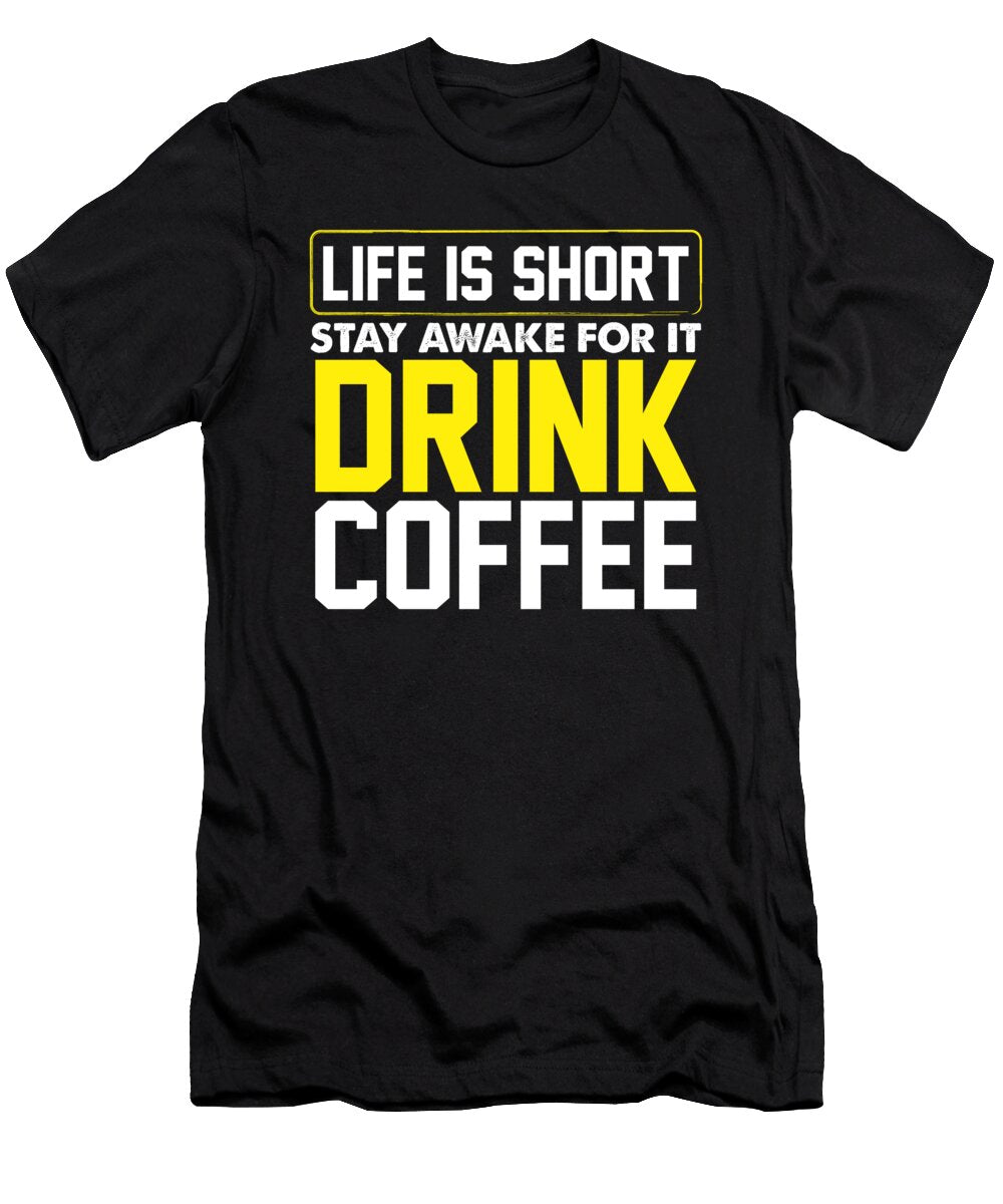 Coffee Drinker Gift Life Is Short Stay Awake for It Drink Coffee Kanig Designs T-Shirt