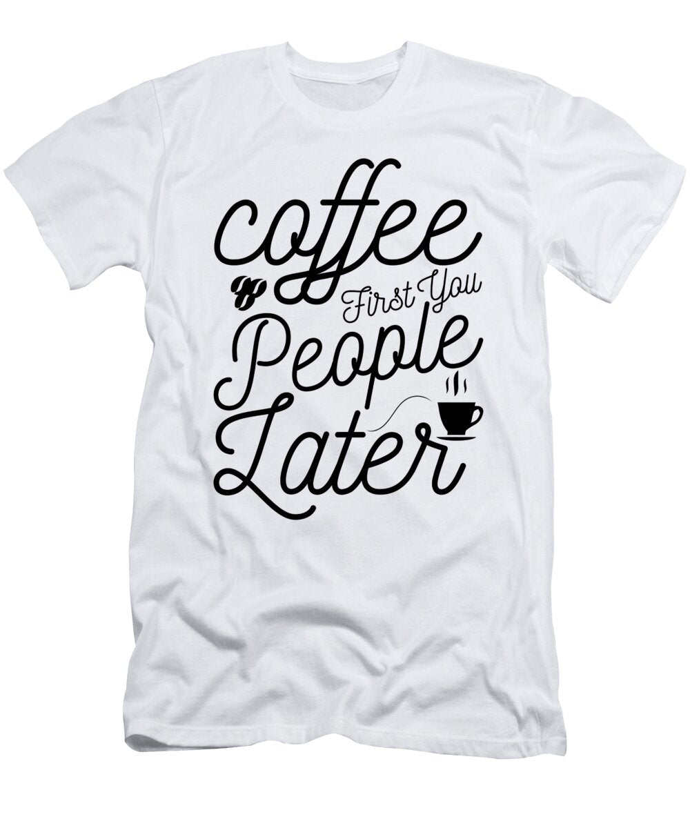 Coffee First You People Later Th T-Shirt