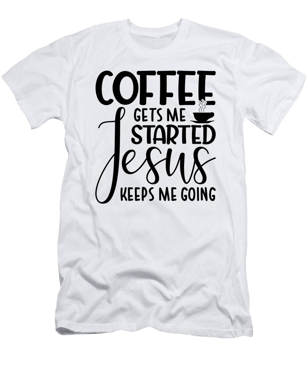 Coffee Gets Me Started Th T-Shirt