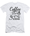 Coffee Is Always a Good Idea Th T-Shirt