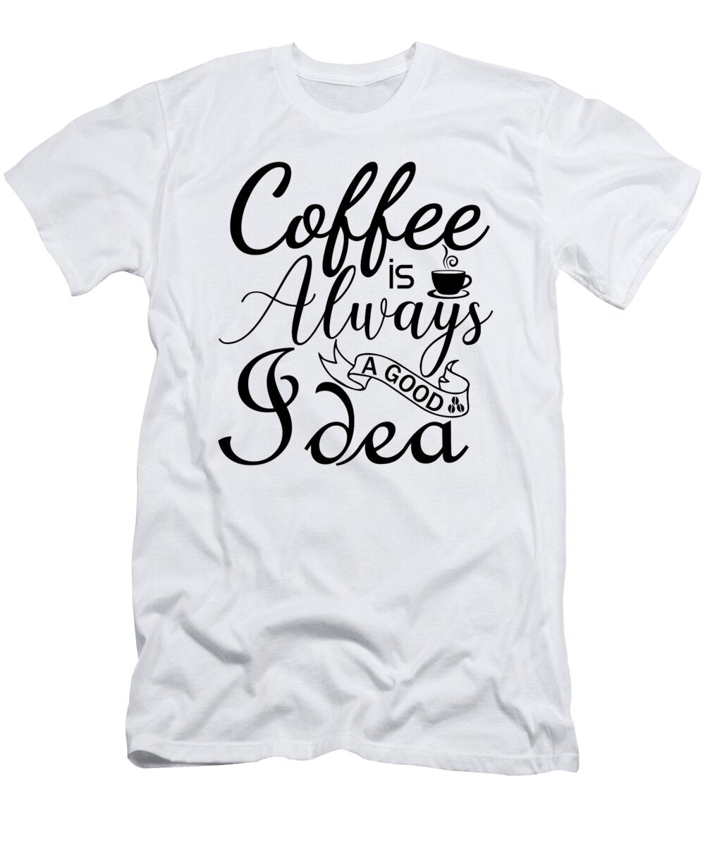 Coffee Is Always a Good Idea Th T-Shirt