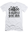 Coffee Is Always a Good Th T-Shirt