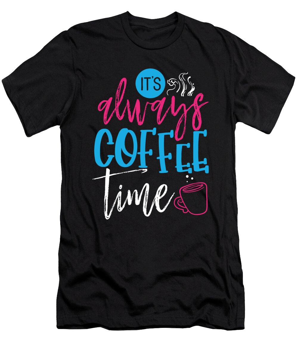 Coffee Lover Gift Always Coffee Time Fun Coffee Drinker Kanig Designs T-Shirt
