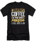 Coffee Lover Gift Coffee Only Reason Still Have a Job Coffee Gift Kanig Designs T-Shirt