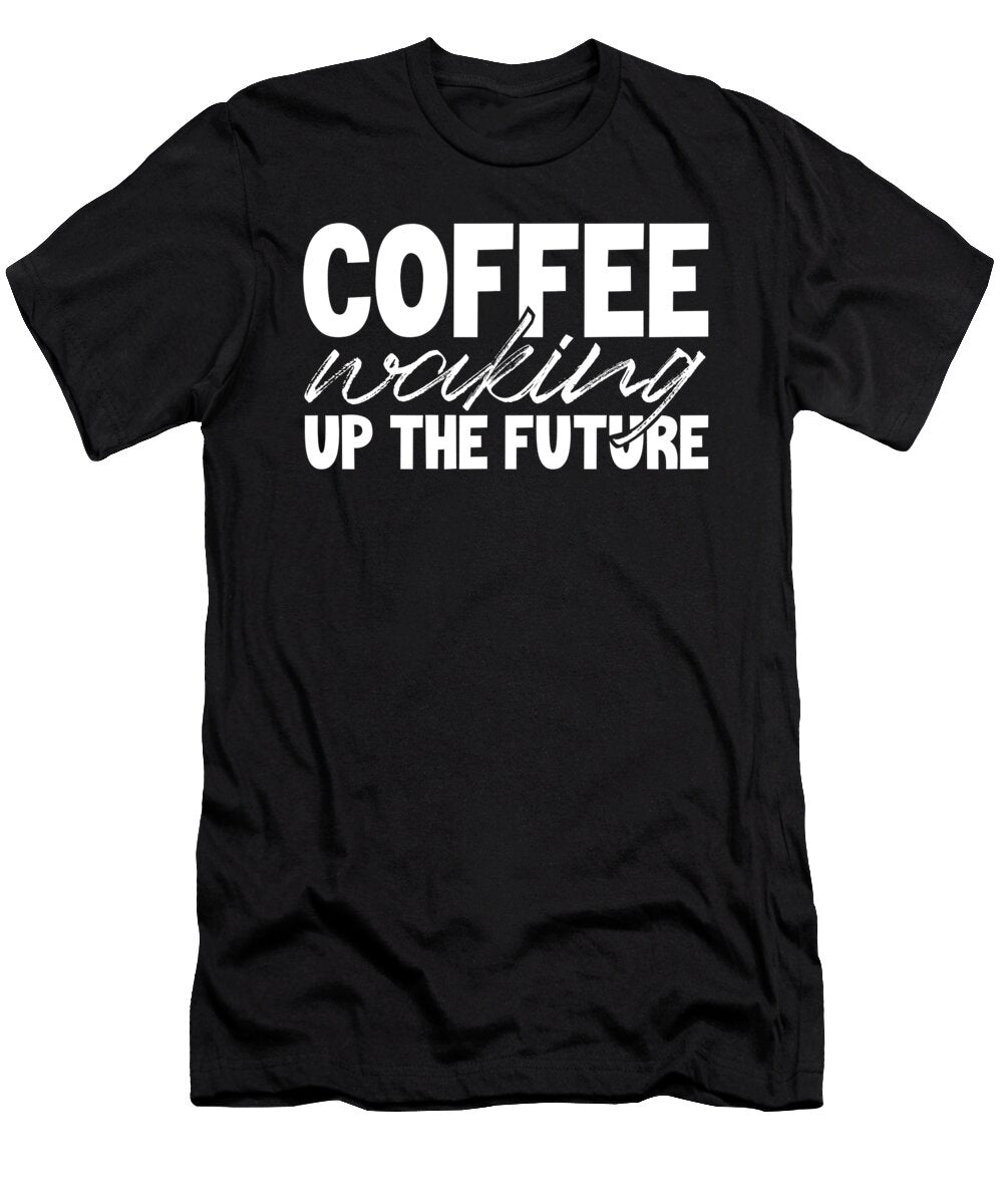 Coffee Lover Gift Coffee Waking Up the Future Coffee Addict Kanig Designs T-Shirt
