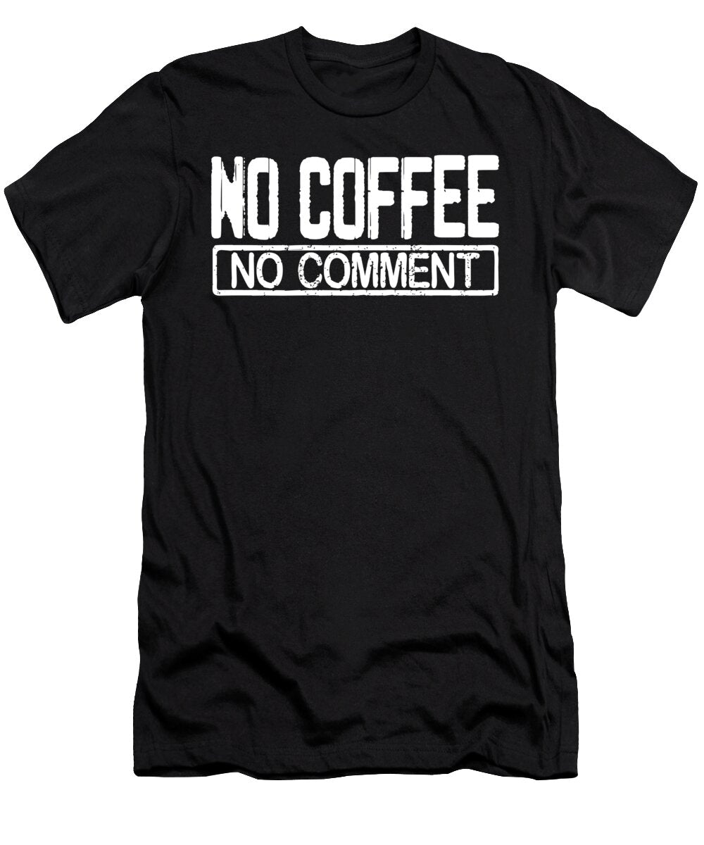 Coffee Lover Gift Idea No Coffee No Comment Funny Coffee Addict Kanig Designs T-Shirt