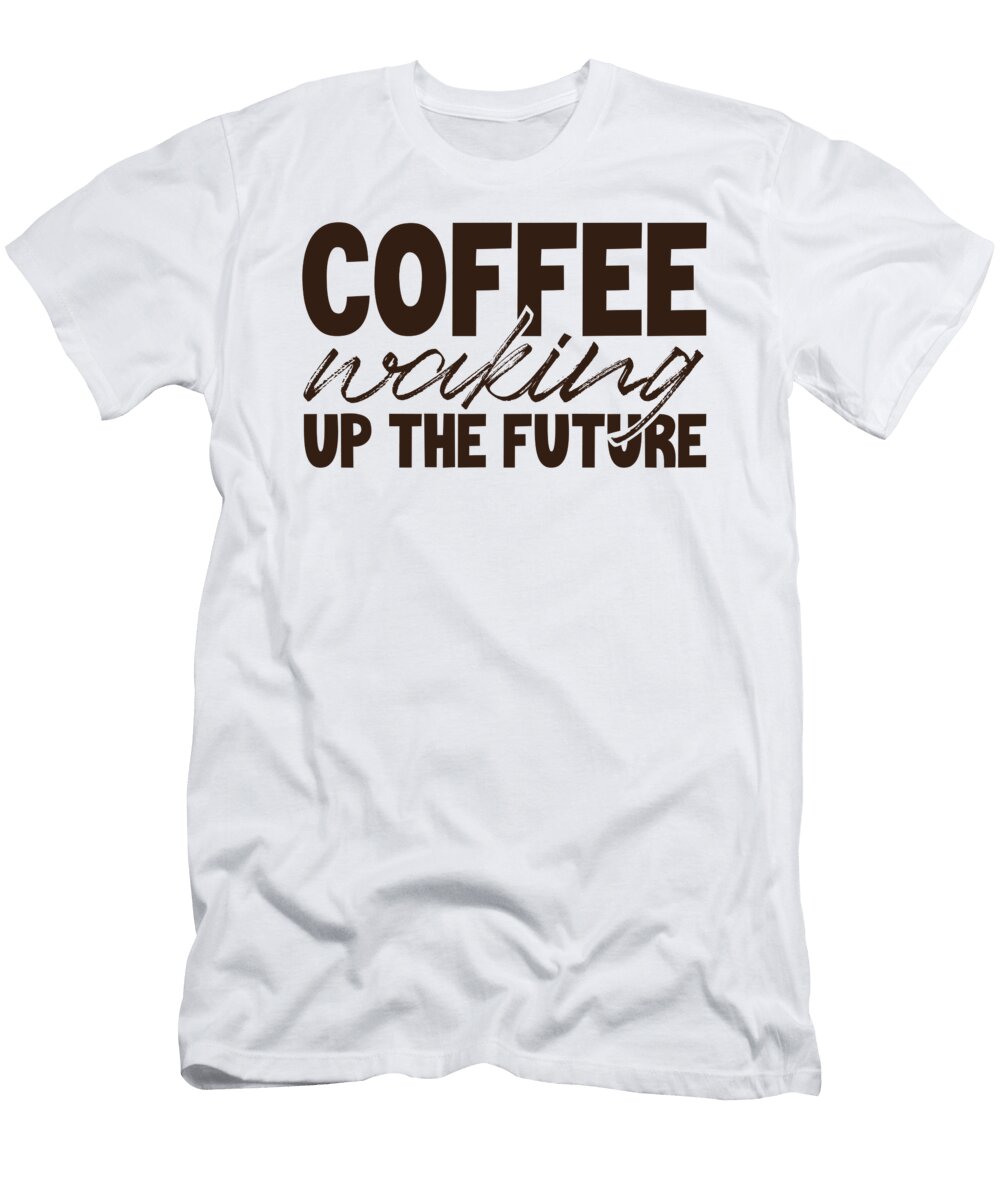 Coffee Lover Gift Ideas Coffee Waking Up the Future Coffee Addict Kanig Designs T-Shirt