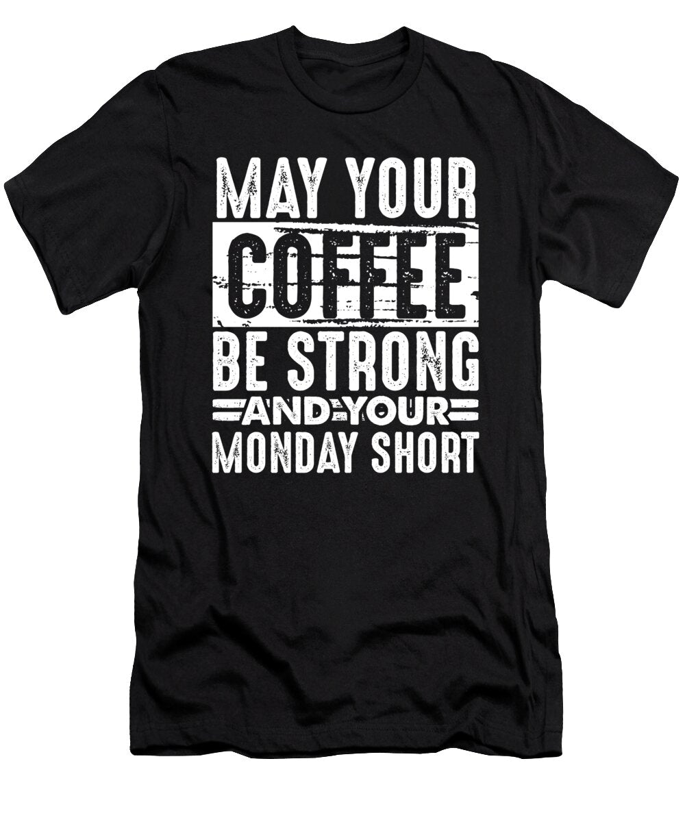 Coffee Lover Gift May Coffee Be Strong and Monday Short Coffee Drinker Gifts Kanig Designs T-Shirt