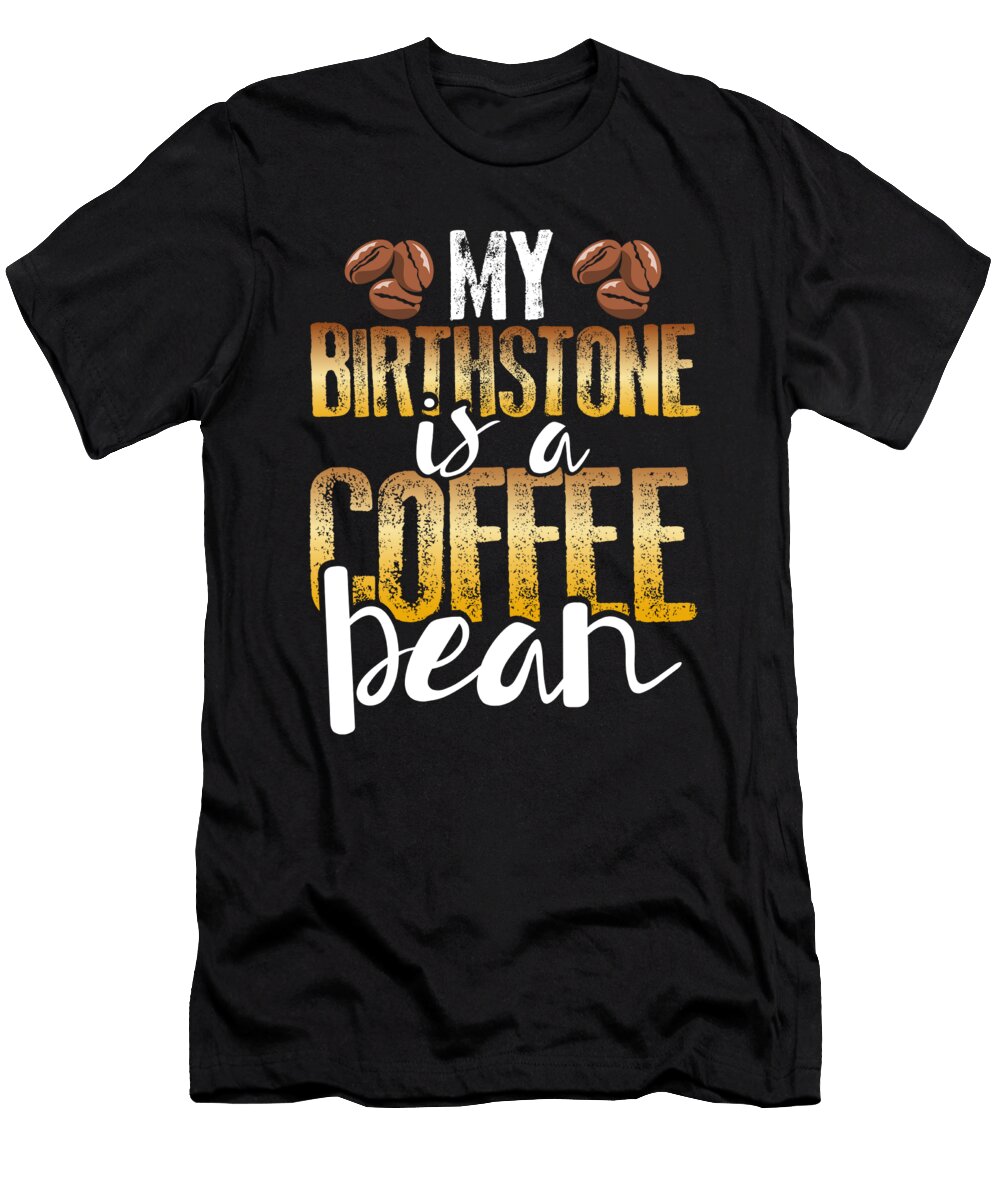 Coffee Lover Gift My Birthstone Is a Coffee Bean Kanig Designs T-Shirt