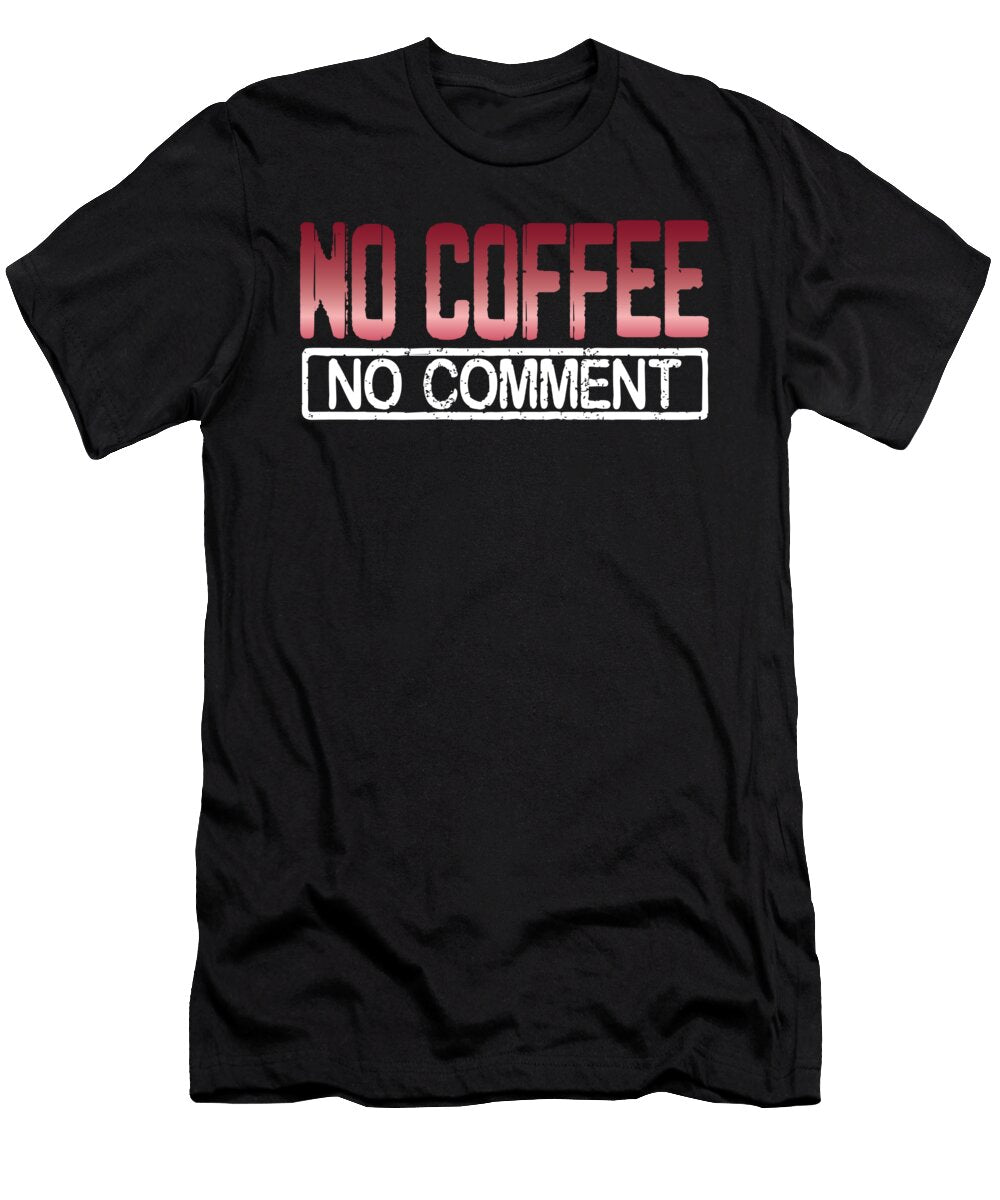 Coffee Lover Gift No Coffee No Comment Funny Coffee Addict Kanig Designs T-Shirt
