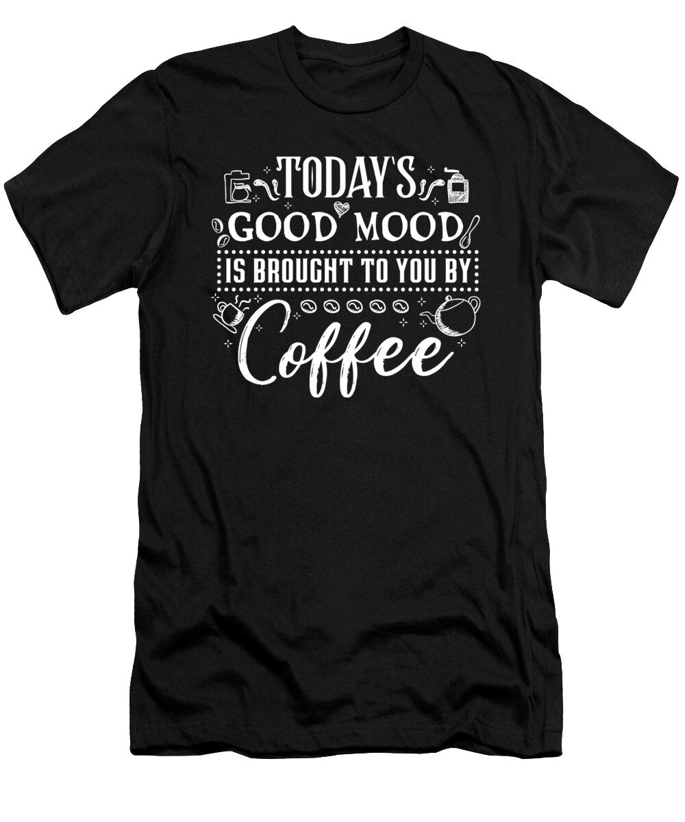Coffee Lover Gift Todays Good Mood Brought to You By Coffee Gift Kanig Designs T-Shirt