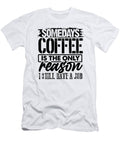 Coffee Lover Gifts Coffee Only Reason Still Have a Job Coffee Gifts Kanig Designs T-Shirt