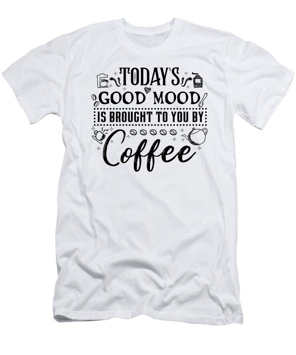 Coffee Lover Gifts Todays Good Mood Brought to You By Coffee Gift Kanig Designs T-Shirt
