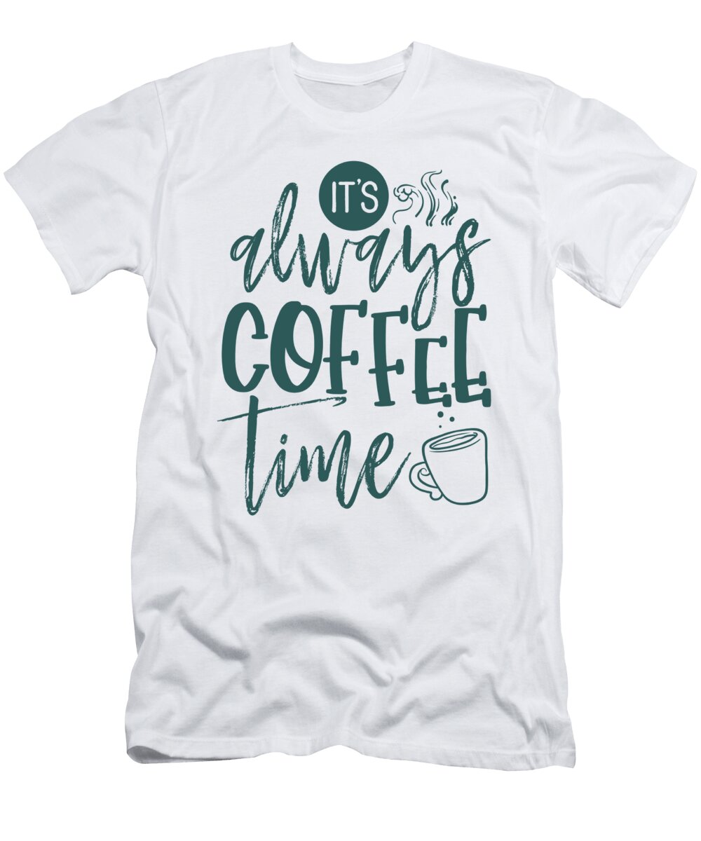 Coffee Lovers Gift Always Coffee Time Fun Coffee Drinker Kanig Designs T-Shirt