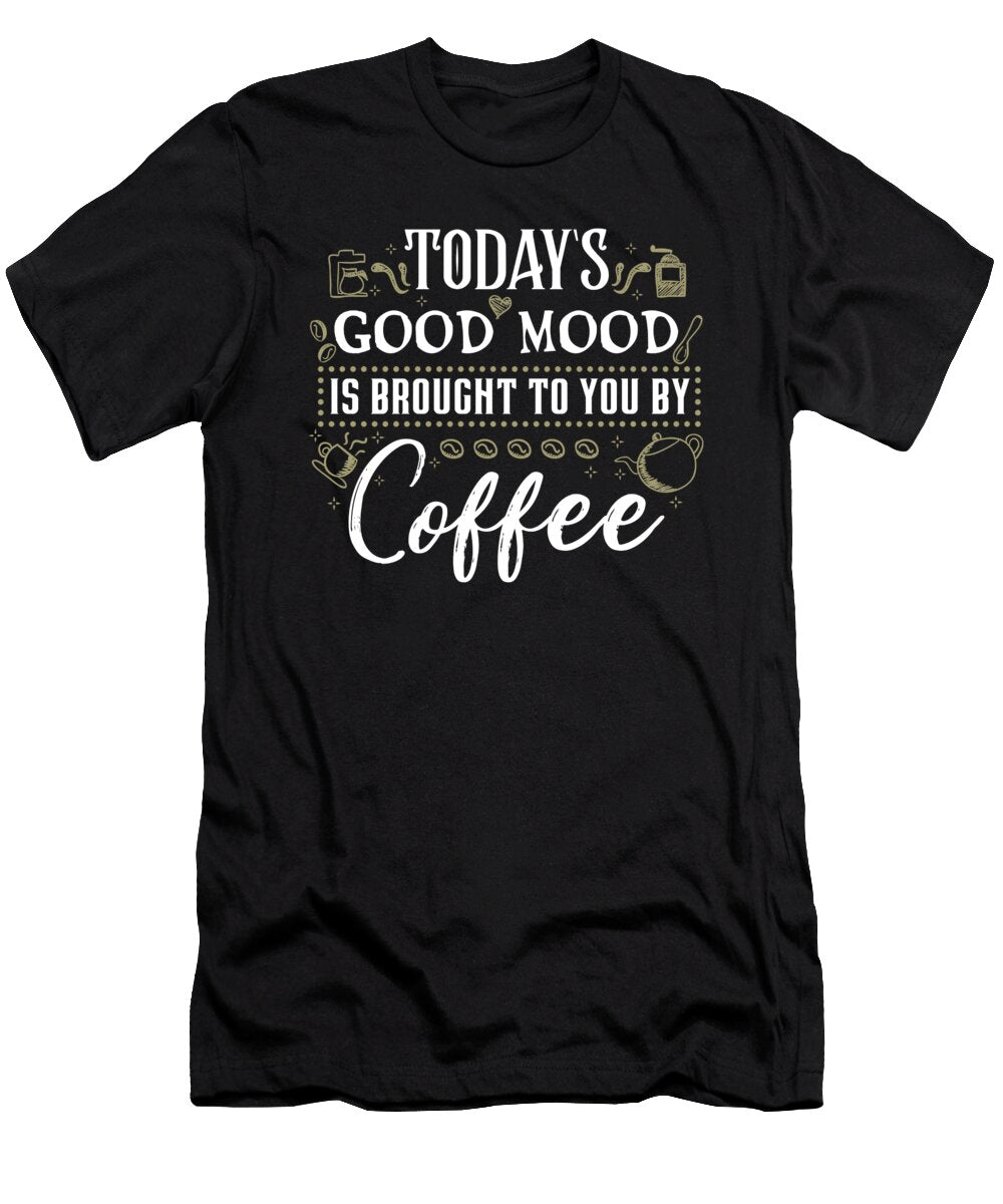 Coffeee Lover Gift Todays Good Mood Brought to You By Coffee Kanig Designs T-Shirt