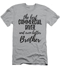 Commercial Diver Brother Funny Gift Idea for Sibling Gag Inspiring Joke the Best and Even Better Funny Gift Ideas T-Shirt