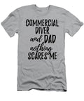 Commercial Diver Dad Funny Gift Idea for Father Gag Joke Nothing Scares Me Funny Gift Ideas T-Shirt