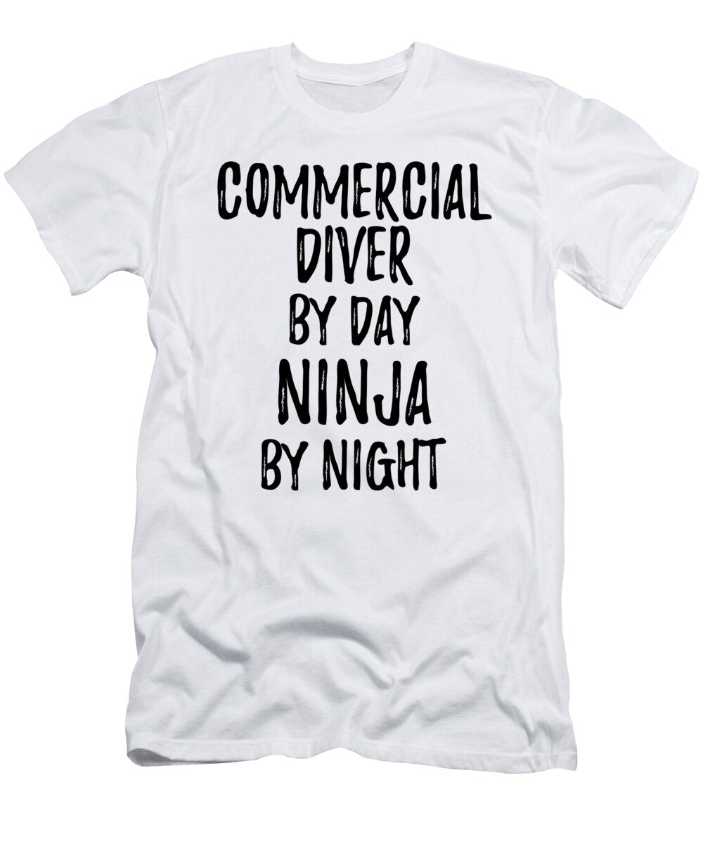 Commercial Diver Gift Ninja By Day Commercial Diver By Night Funny Gift Ideas T-Shirt