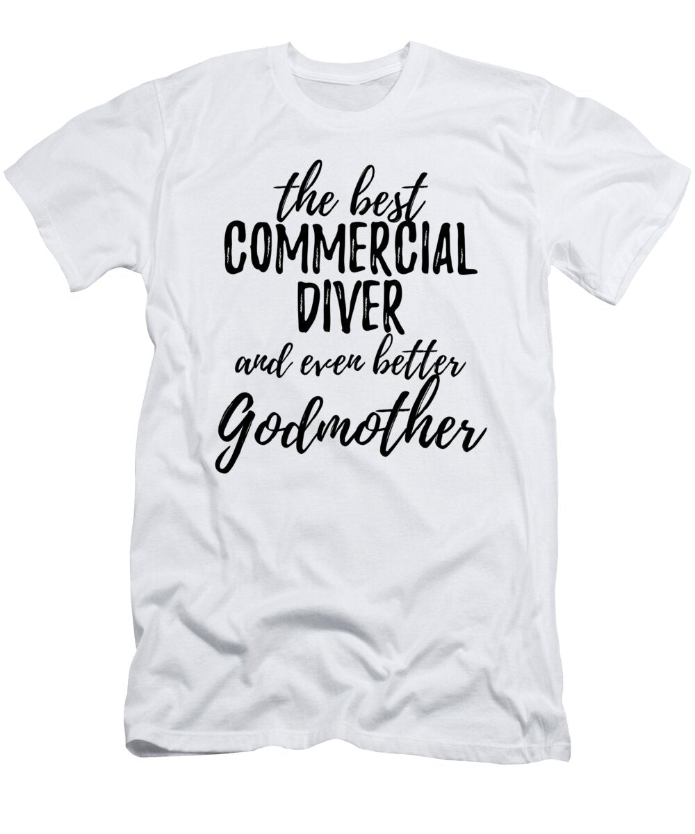 Commercial Diver Godmother Funny Gift Idea for Godparent Gag Inspiring Joke the Best and Even Better Funny Gift Ideas T-Shirt