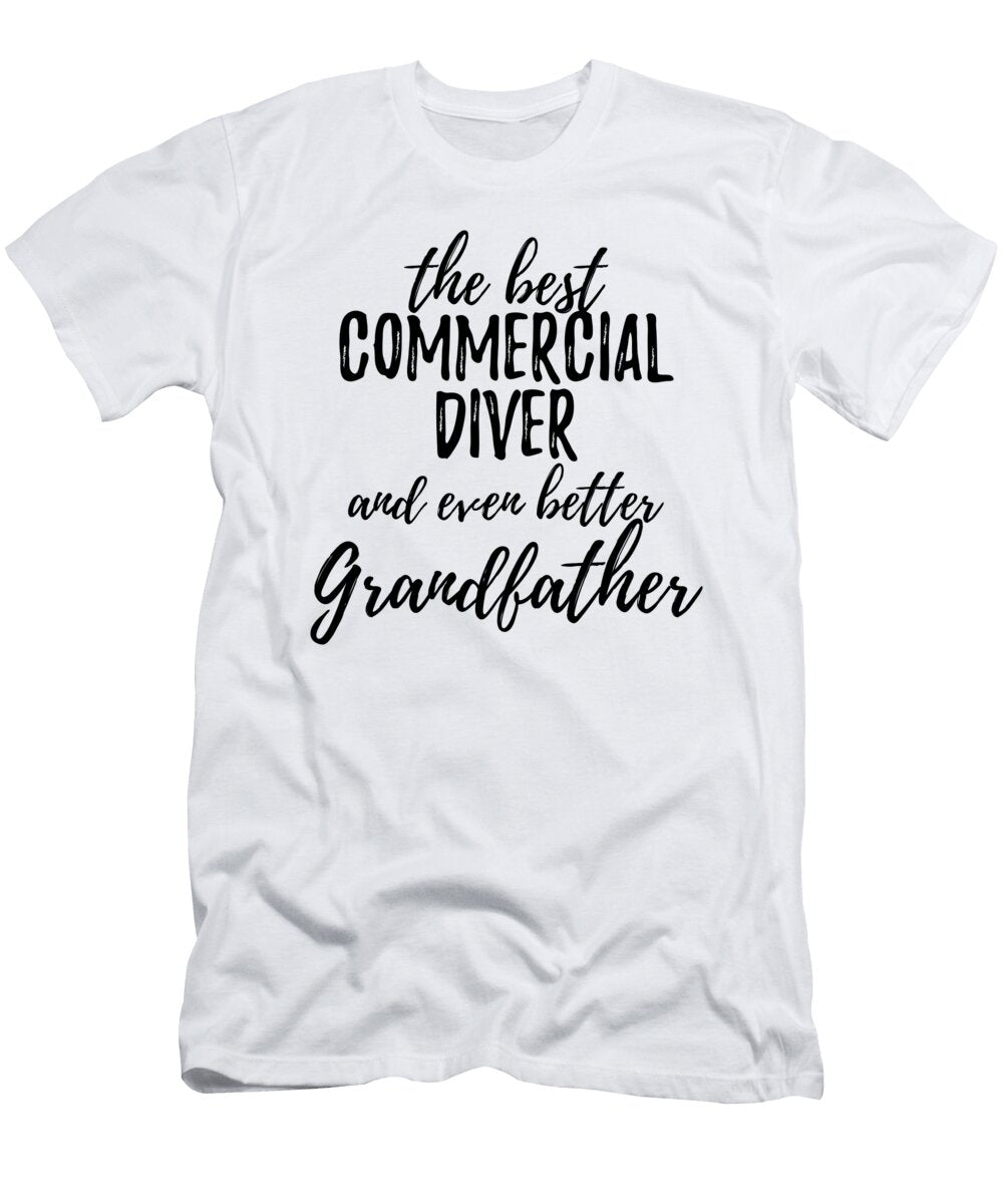 Commercial Diver Grandfather Funny Gift Idea for Grandpa Gag Inspiring Joke the Best and Even Better Funny Gift Ideas T-Shirt