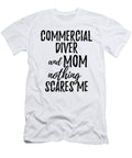 Commercial Diver Mom Funny Gift Idea for Mother Gag Joke Nothing Scares Me Funny Gift Ideas T-Shirt