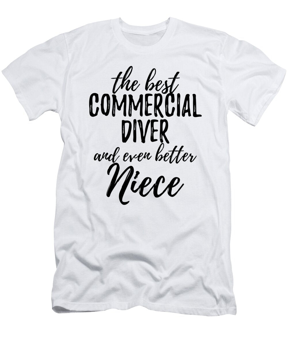 Commercial Diver Niece Funny Gift Idea for Nieces Gag Inspiring Joke the Best and Even Better Funny Gift Ideas T-Shirt