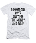Commercial Diver Only for the Money and Fame Funny Gift Ideas T-Shirt