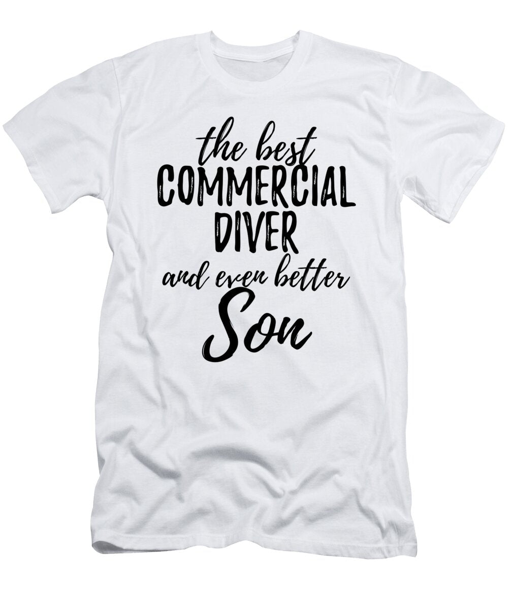Commercial Diver Son Funny Gift Idea for Child Gag Inspiring Joke the Best and Even Better Funny Gift Ideas T-Shirt