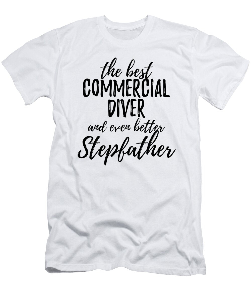 Commercial Diver Stepfather Funny Gift Idea for Stepdad Gag Inspiring Joke the Best and Even Better Funny Gift Ideas T-Shirt