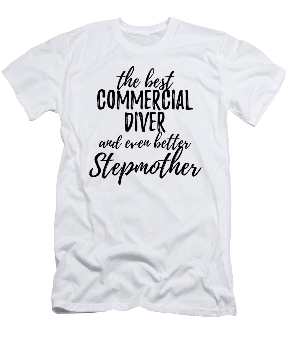 Commercial Diver Stepmother Funny Gift Idea for Stepmom Gag Inspiring Joke the Best and Even Better Funny Gift Ideas T-Shirt