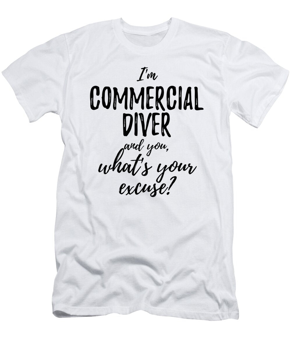 Commercial Diver Whats Your Excuse Funny Gift Idea for Coworker Office Gag Job Joke Funny Gift Ideas T-Shirt