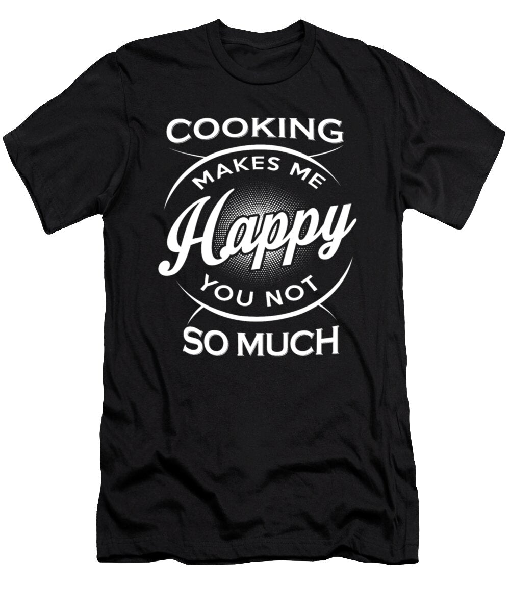 Cooking Makes Me Happy You Not So Much Tinh Tran Le Thanh T-Shirt