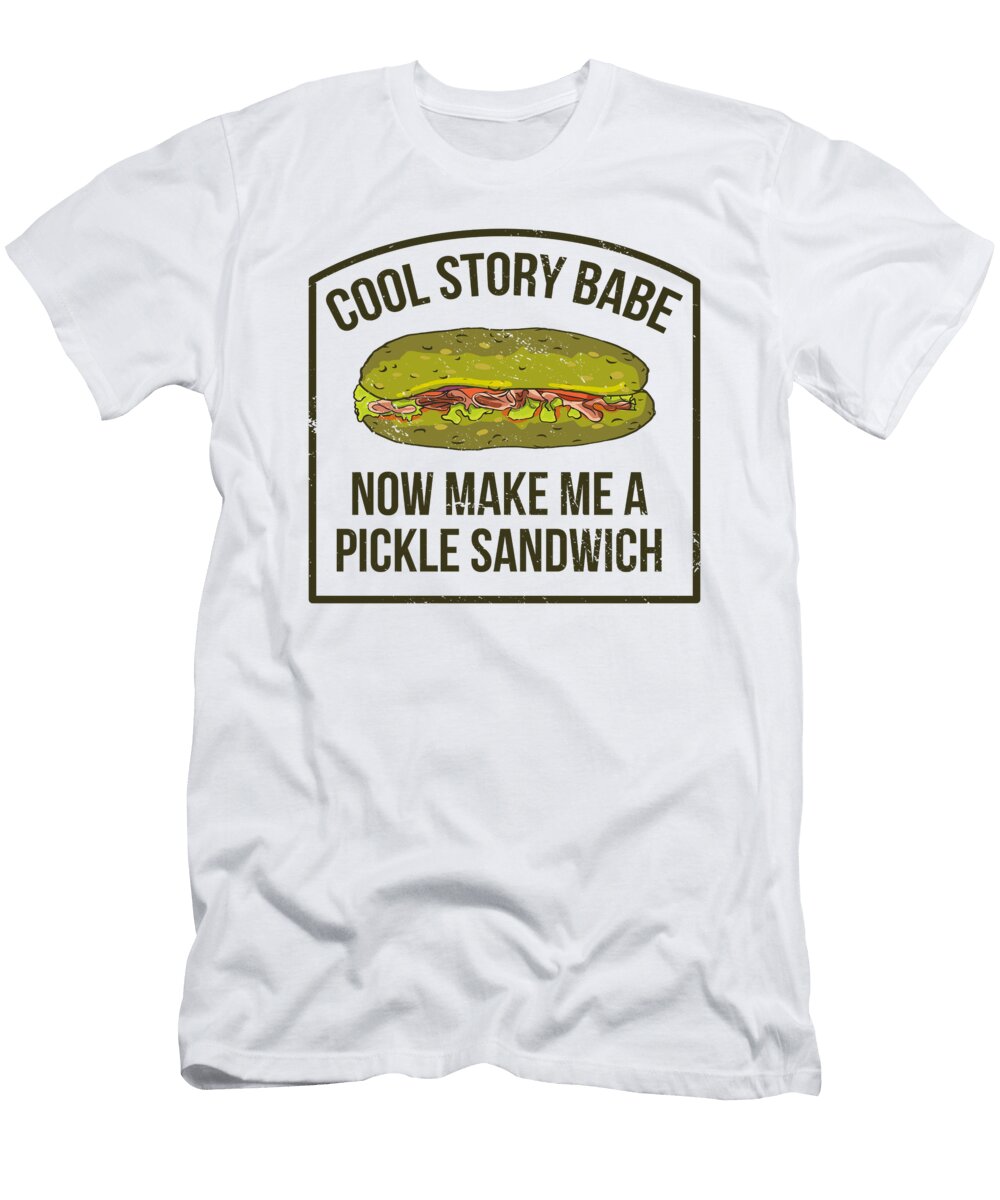 Cool Story Babe Now Make Me a Pickle Sandwich Toms Store T-Shirt